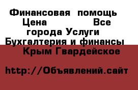 Финансовая  помощь › Цена ­ 100 000 - Все города Услуги » Бухгалтерия и финансы   . Крым,Гвардейское